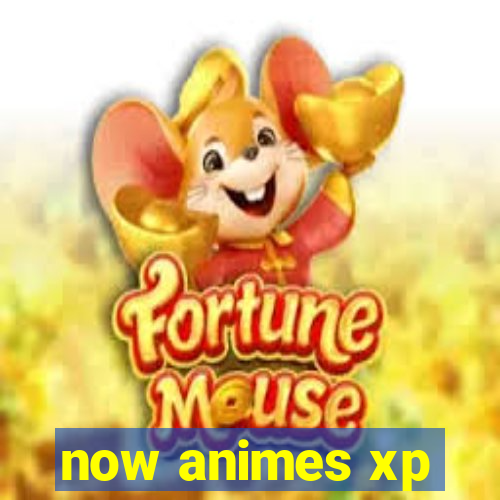 now animes xp